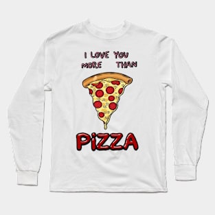 I love you more than pizza Long Sleeve T-Shirt